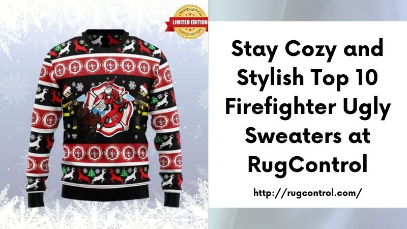 Stay Cozy and Stylish Top 10 Firefighter Ugly Sweaters at RugControl