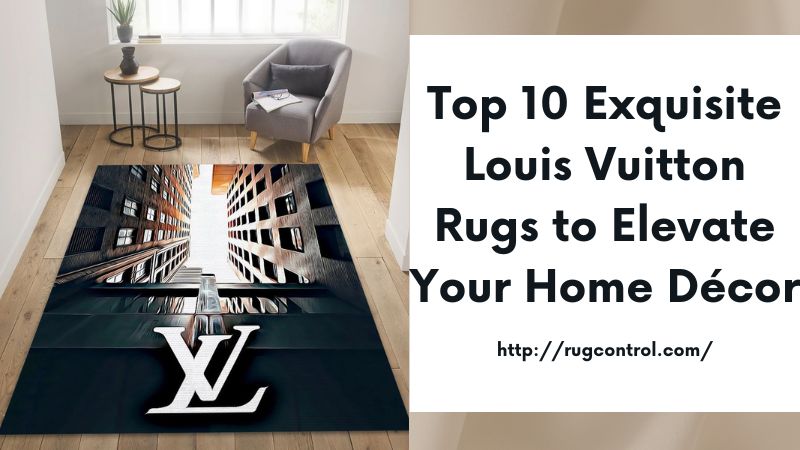 Top 10 Exquisite Louis Vuitton Rugs to Elevate Your Home Décor