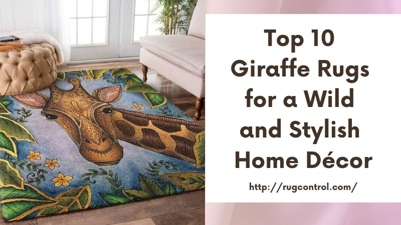 Top 10 Giraffe Rugs for a Wild and Stylish Home Décor