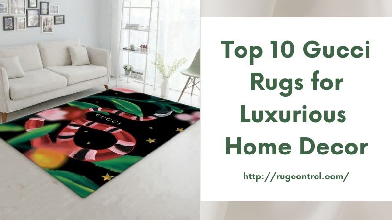 Top 10 Gucci Rugs for Luxurious Home Decor