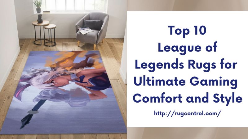 Top 10 League of Legends Rugs for Ultimate Gaming Comfort and Style