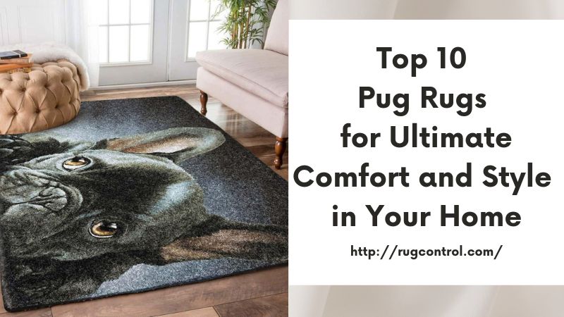 Top 10 Pug Rugs for Ultimate Comfort and Style in Your Home