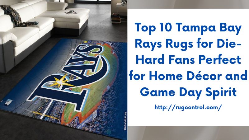 Top 10 Tampa Bay Rays Rugs for Die-Hard Fans Perfect for Home Décor and Game Day Spirit