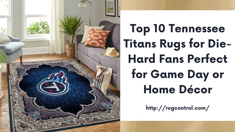 Top 10 Tennessee Titans Rugs for Die-Hard Fans Perfect for Game Day or Home Décor