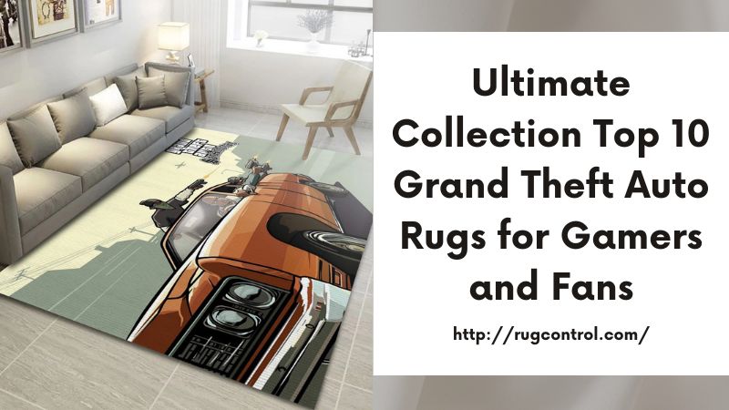 Ultimate Collection Top 10 Grand Theft Auto Rugs for Gamers and Fans