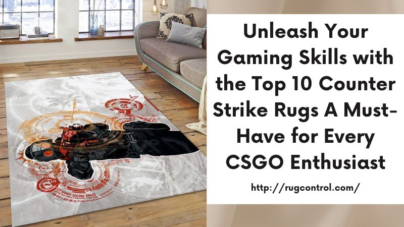 Unleash Your Gaming Skills with the Top 10 Counter Strike Rugs A Must-Have for Every CSGO Enthusiast