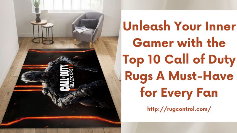 Unleash Your Inner Gamer with the Top 10 Call of Duty Rugs A Must-Have for Every Fan