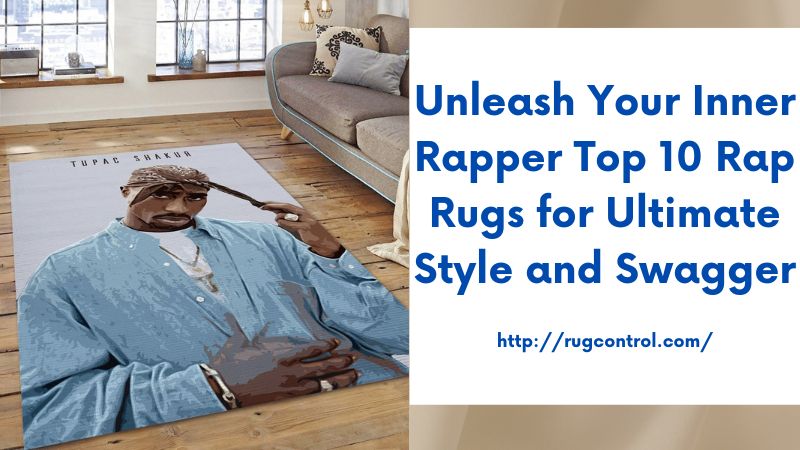 Unleash Your Inner Rapper Top 10 Rap Rugs for Ultimate Style and Swagger