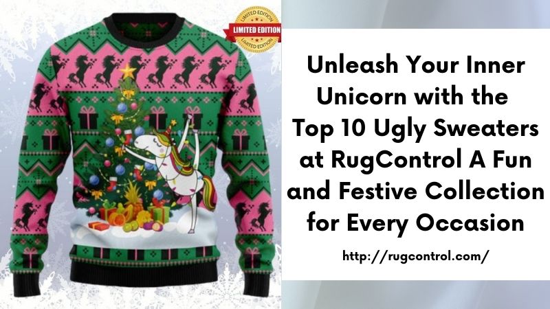 Unleash Your Inner Unicorn with the Top 10 Ugly Sweaters at RugControl A Fun and Festive Collection for Every Occasion