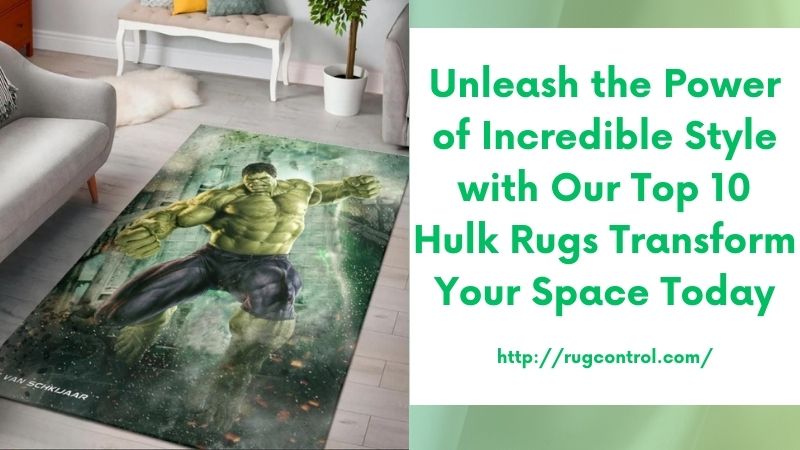 Unleash the Power of Incredible Style with Our Top 10 Hulk Rugs Transform Your Space Today