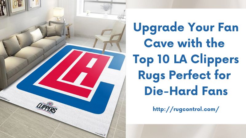 Upgrade Your Fan Cave with the Top 10 LA Clippers Rugs Perfect for Die-Hard Fans