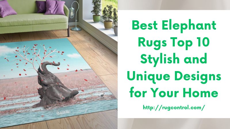 Best Elephant Rugs Top 10 Stylish and Unique Designs for Your Home