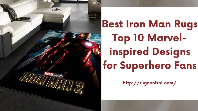 Best Iron Man Rugs Top 10 Marvel-inspired Designs for Superhero Fans