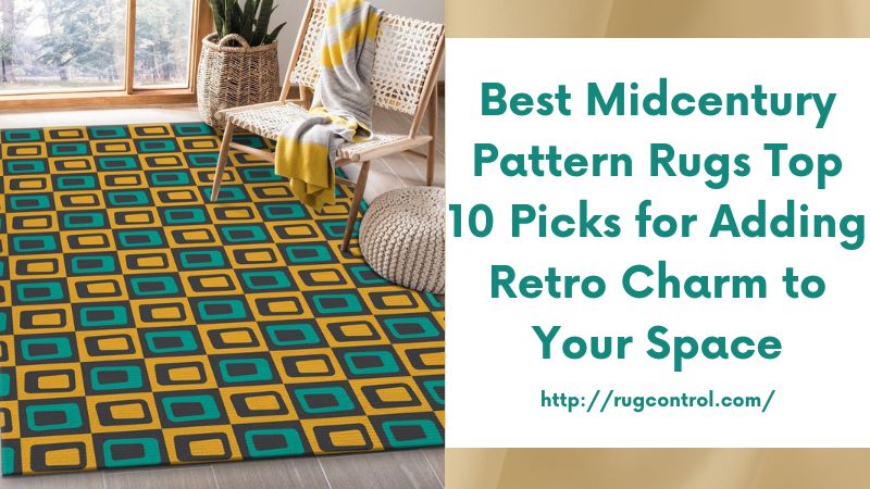 Best Midcentury Pattern Rugs Top 10 Picks for Adding Retro Charm to Your Space