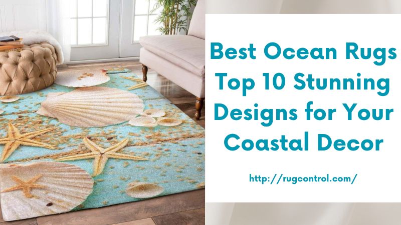 Best Ocean Rugs Top 10 Stunning Designs for Your Coastal Decor