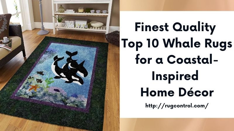 Finest Quality Top 10 Whale Rugs for a Coastal-Inspired Home Décor