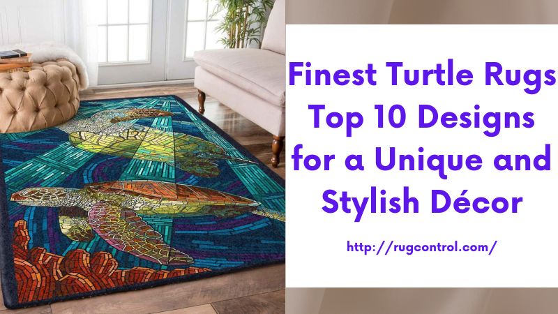 Finest Turtle Rugs Top 10 Designs for a Unique and Stylish Décor