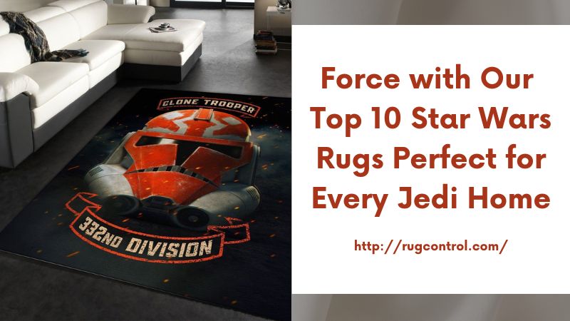 Force with Our Top 10 Star Wars Rugs Perfect for Every Jedi Home