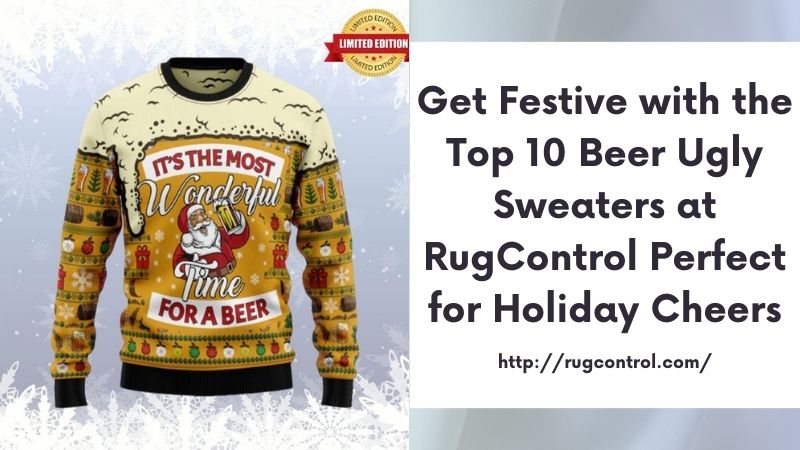 Get Festive with the Top 10 Beer Ugly Sweaters at RugControl Perfect for Holiday Cheers