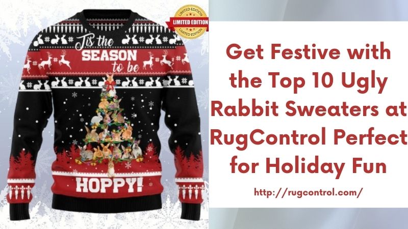 Get Festive with the Top 10 Ugly Rabbit Sweaters at RugControl Perfect for Holiday Fun