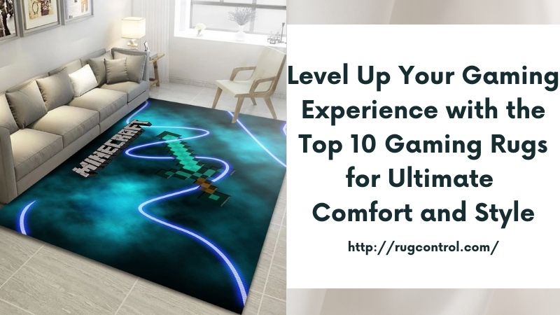 Level Up Your Gaming Experience with the Top 10 Gaming Rugs for Ultimate Comfort and Style