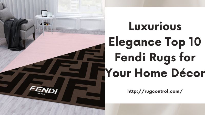 Luxurious Elegance Top 10 Fendi Rugs for Your Home Décor