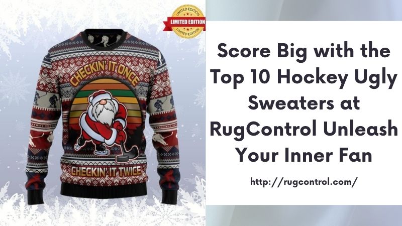 Score Big with the Top 10 Hockey Ugly Sweaters at RugControl Unleash Your Inner Fan