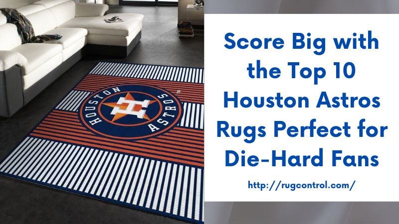 Score Big with the Top 10 Houston Astros Rugs Perfect for Die-Hard Fans