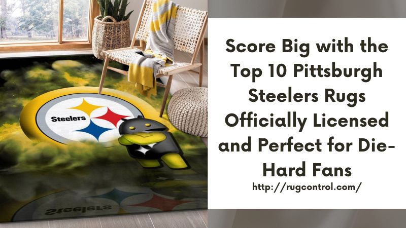 Score Big with the Top 10 Pittsburgh Steelers Rugs Officially Licensed and Perfect for Die-Hard Fans