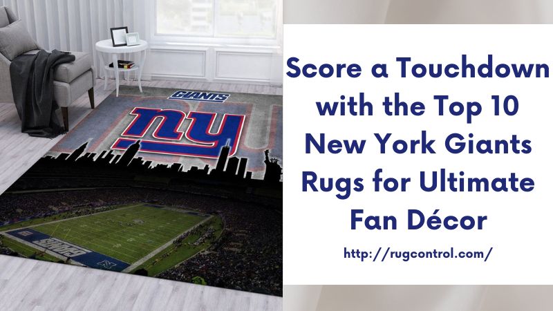 Score a Touchdown with the Top 10 New York Giants Rugs for Ultimate Fan Décor