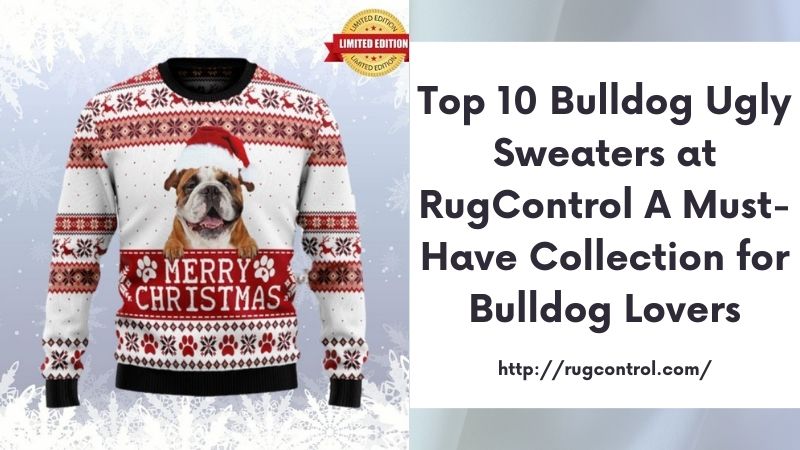 Top 10 Bulldog Ugly Sweaters at RugControl A Must-Have Collection for Bulldog Lovers