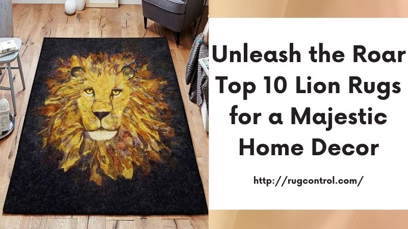 Unleash the Roar Top 10 Lion Rugs for a Majestic Home Decor