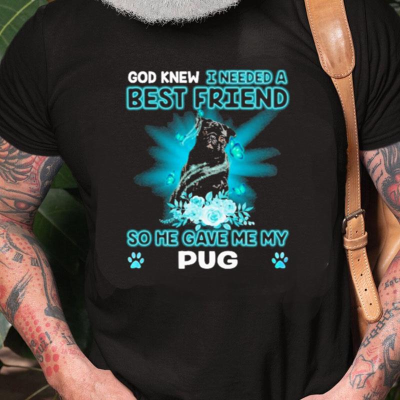 Black Pug Dog God Knew I Needed A Best Friend So Me Gave Me My Pug Unisex Shirts