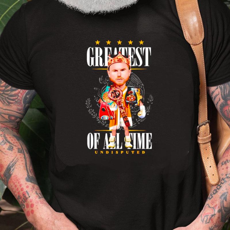 Canelo Alvarez Greatest Of All Time Undisputed Unisex Shirts