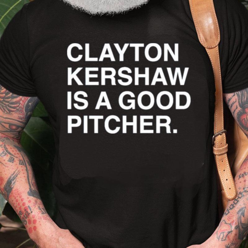 Clayton Kershaw Is A Good Pitcher Unisex Shirts