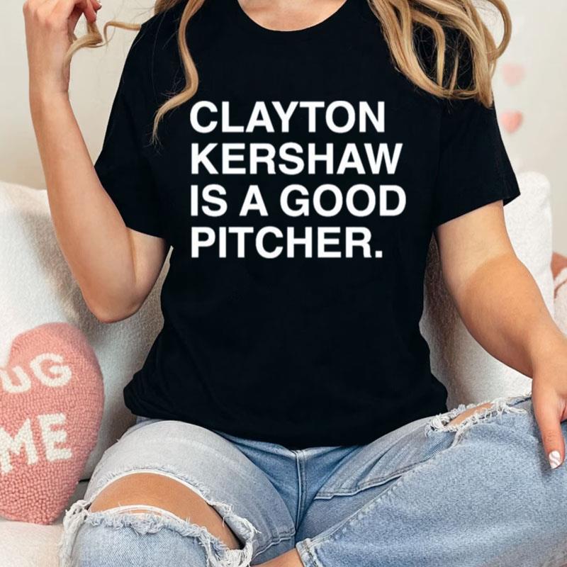 Clayton Kershaw Is A Good Pitcher Unisex Shirts