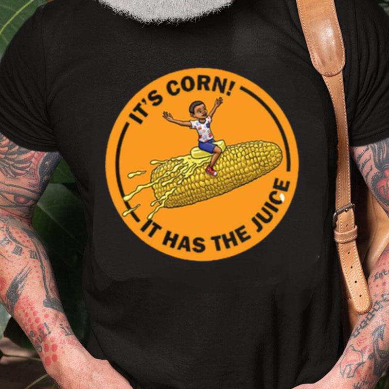 Corn Kid It's Corn It Has The Juice Unisex Shirts