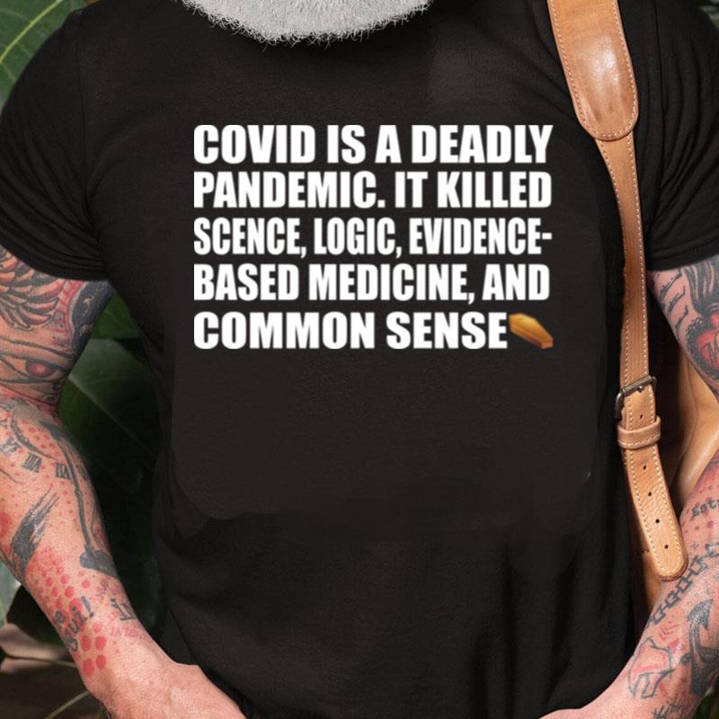 Covid Is A Deadly Pandemic It Killed Science Logic Evidence Unisex Shirts