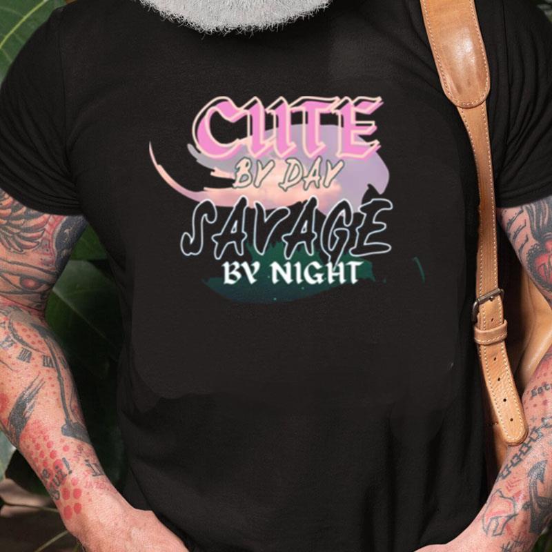 Cute By Day Savage By Night Unisex Shirts