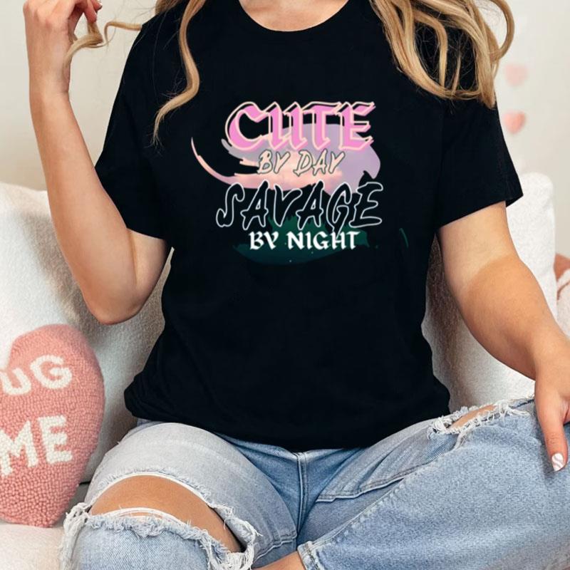 Cute By Day Savage By Night Unisex Shirts