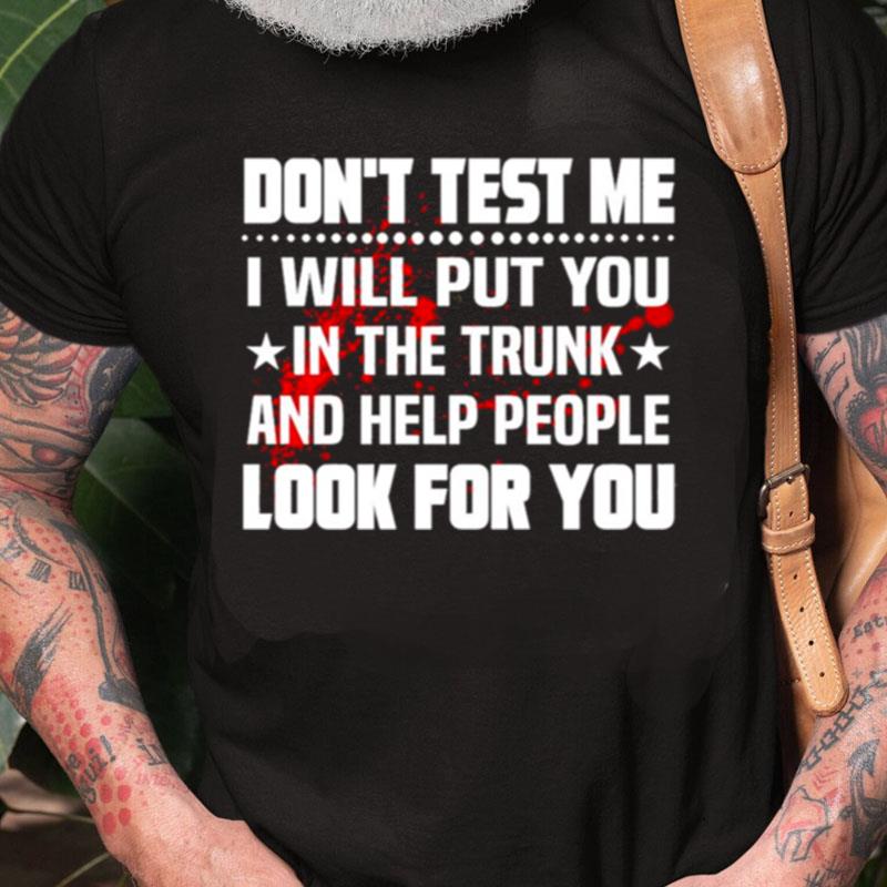 Don't Test Me I Will Put You In The Trunk And Help People Look For You Unisex Shirts