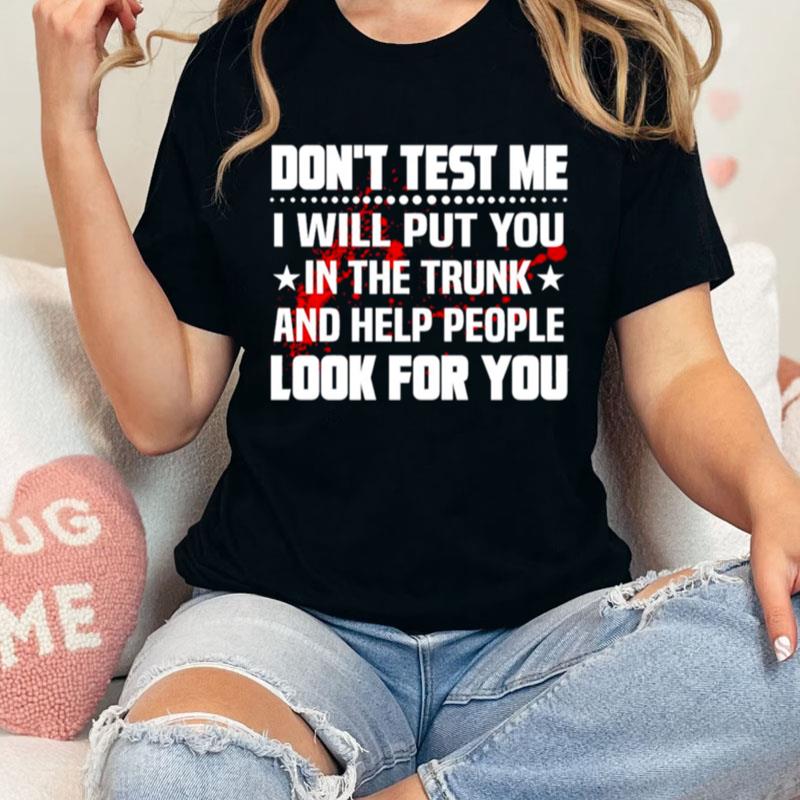 Don't Test Me I Will Put You In The Trunk And Help People Look For You Unisex Shirts