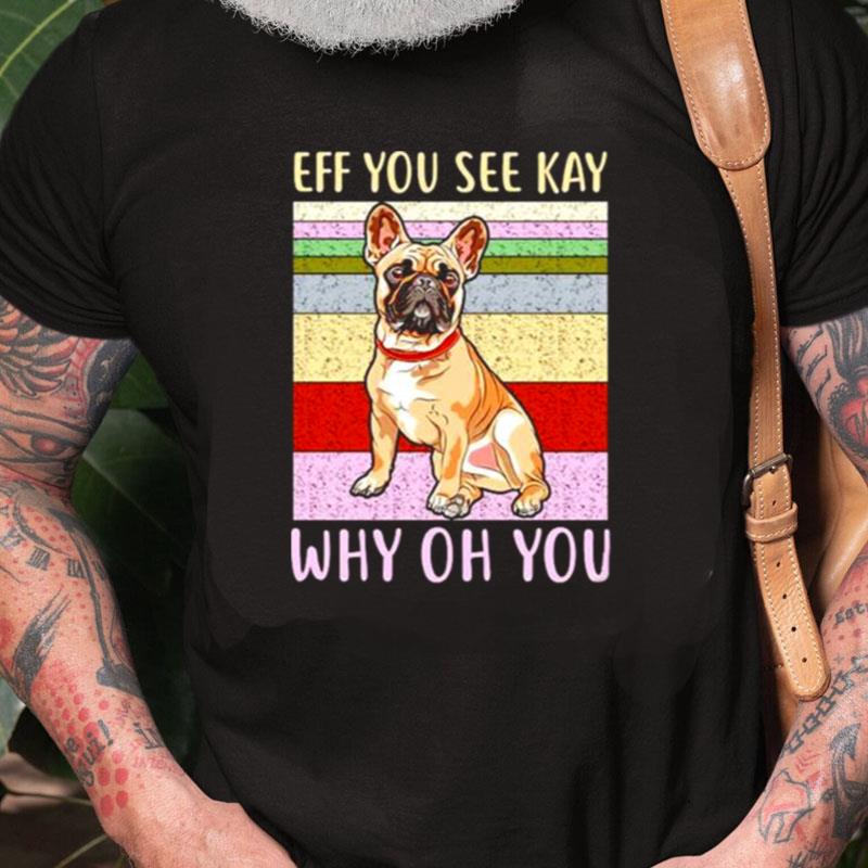 Eff You See Kay Why Oh You Pug Unisex Shirts