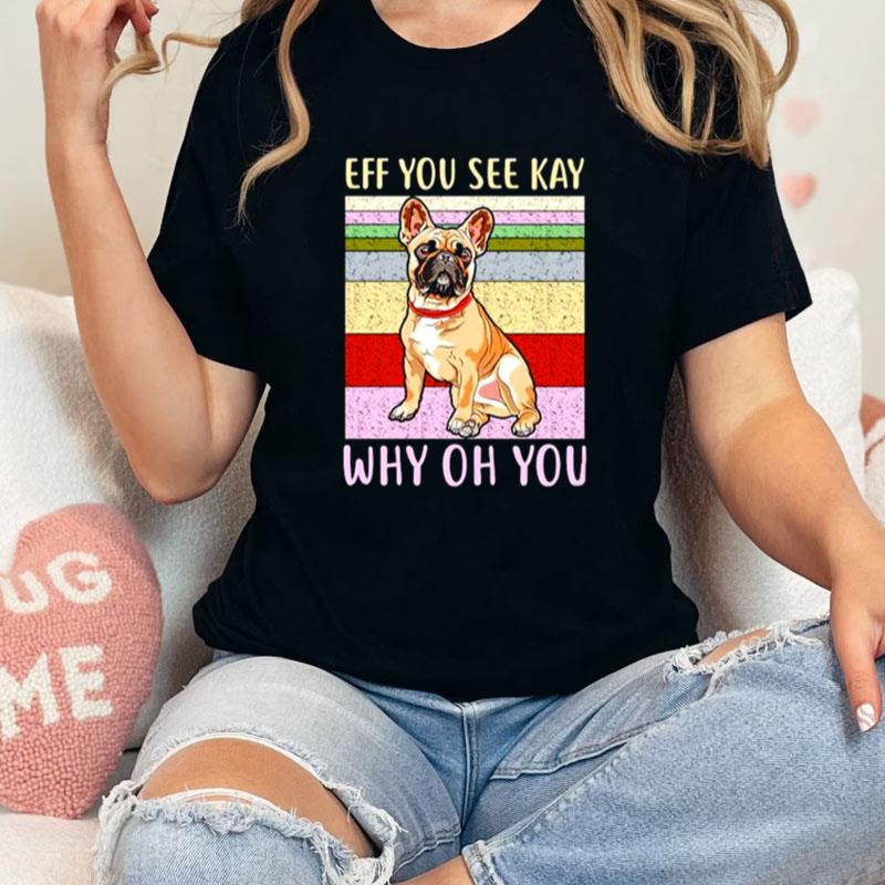 Eff You See Kay Why Oh You Pug Unisex Shirts