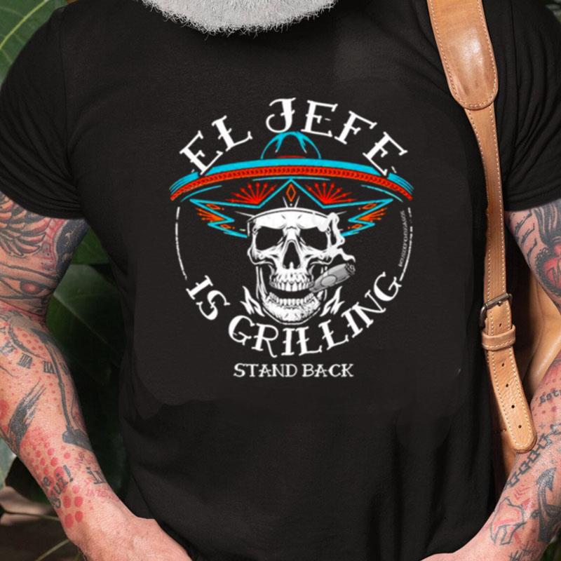 El Jefe Is Grilling Stand Back Unisex Shirts