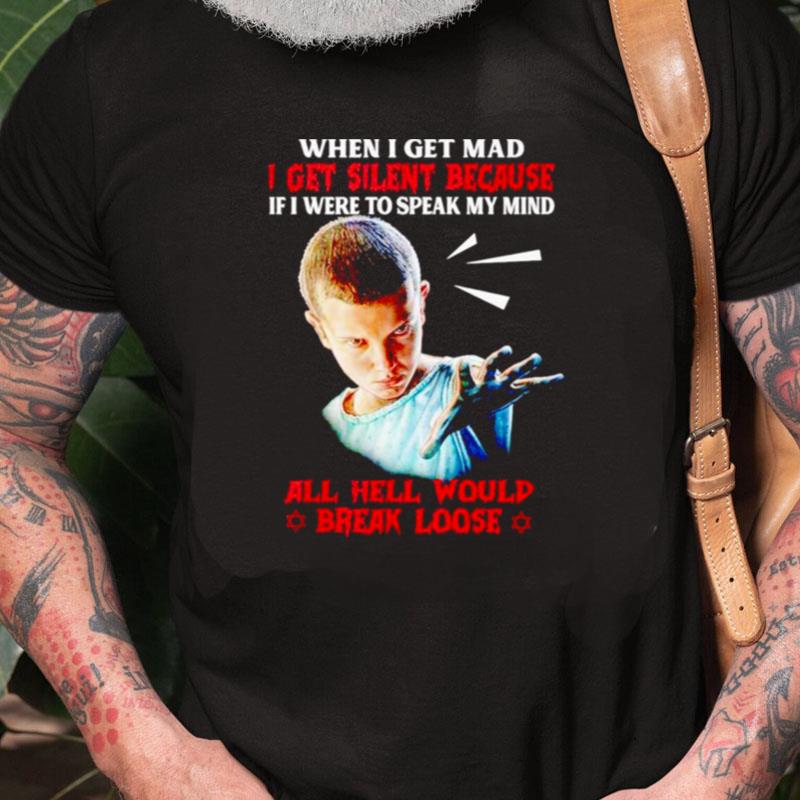 Eleven When I Get Mad I Get Silent Because If I Were To Speak My Mind All Hell Would Break Losse Unisex Shirts