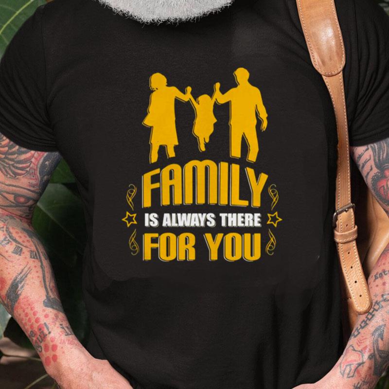 Family Is Always There For You Unisex Shirts