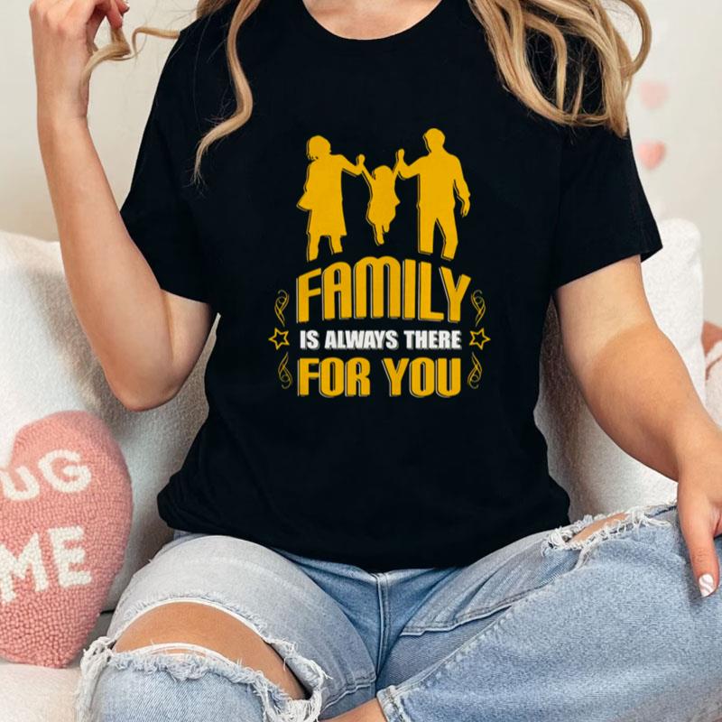 Family Is Always There For You Unisex Shirts