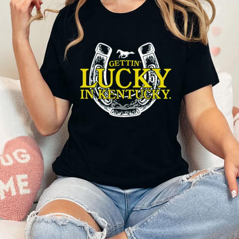 Gettin Lucky In Kentucky Unisex Shirts