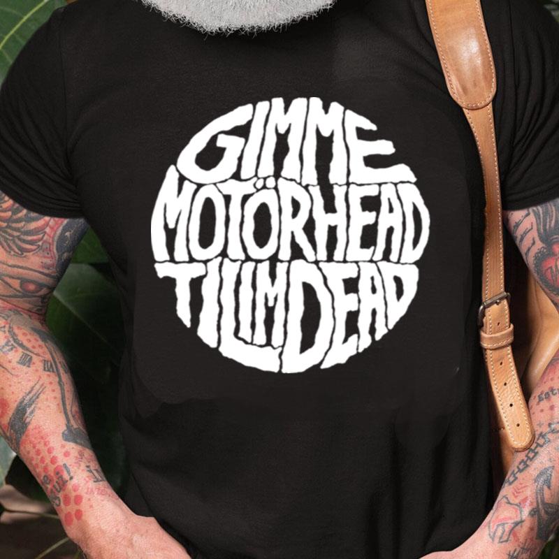 Gimme Motorhead Till I'm Dead Unisex Shirts